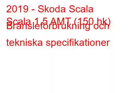 2019 - Skoda Scala
Scala 1,5 AMT (150 hk) Bränsleförbrukning och tekniska specifikationer