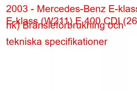 2003 - Mercedes-Benz E-klass
E-klass (W211) E 400 CDI (260 hk) Bränsleförbrukning och tekniska specifikationer