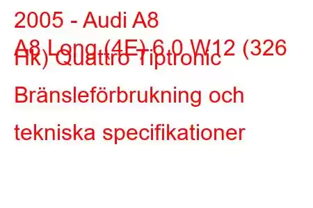 2005 - Audi A8
A8 Long (4E) 6.0 W12 (326 Hk) Quattro Tiptronic Bränsleförbrukning och tekniska specifikationer