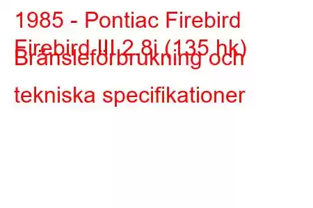 1985 - Pontiac Firebird
Firebird III 2.8i (135 hk) Bränsleförbrukning och tekniska specifikationer