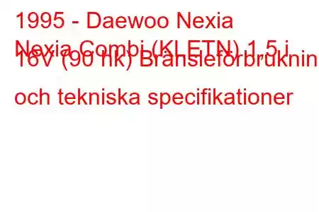 1995 - Daewoo Nexia
Nexia Combi (KLETN) 1,5 i 16V (90 hk) Bränsleförbrukning och tekniska specifikationer