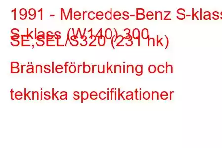 1991 - Mercedes-Benz S-klass
S-klass (W140) 300 SE,SEL/S320 (231 hk) Bränsleförbrukning och tekniska specifikationer