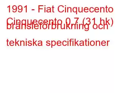 1991 - Fiat Cinquecento
Cinquecento 0,7 (31 hk) bränsleförbrukning och tekniska specifikationer