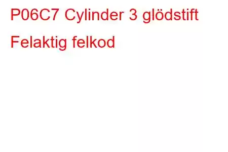 P06C7 Cylinder 3 glödstift Felaktig felkod