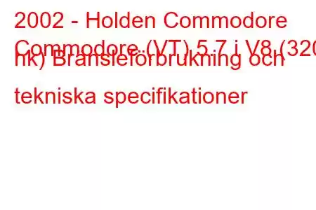 2002 - Holden Commodore
Commodore (VT) 5.7 i V8 (320 hk) Bränsleförbrukning och tekniska specifikationer