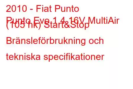 2010 - Fiat Punto
Punto Evo 1.4 16V MultiAir (105 hk) Start&Stop Bränsleförbrukning och tekniska specifikationer