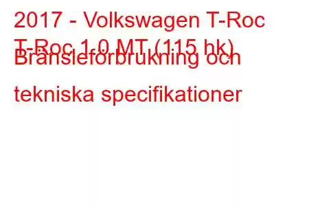 2017 - Volkswagen T-Roc
T-Roc 1.0 MT (115 hk) Bränsleförbrukning och tekniska specifikationer