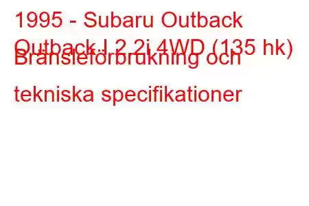 1995 - Subaru Outback
Outback I 2.2i 4WD (135 hk) Bränsleförbrukning och tekniska specifikationer