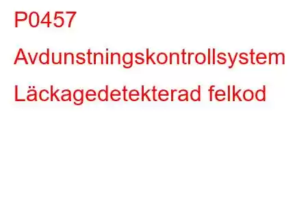 P0457 Avdunstningskontrollsystem Läckagedetekterad felkod