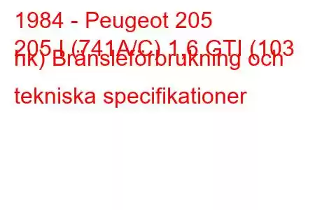 1984 - Peugeot 205
205 I (741A/C) 1,6 GTI (103 hk) Bränsleförbrukning och tekniska specifikationer