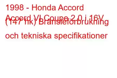 1998 - Honda Accord
Accord VI Coupe 2.0 i 16V (147 hk) Bränsleförbrukning och tekniska specifikationer