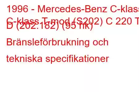 1996 - Mercedes-Benz C-klass
C-klass T-mod (S202) C 220 T D (202.182) (95 hk) Bränsleförbrukning och tekniska specifikationer