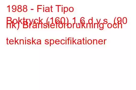 1988 - Fiat Tipo
Boktryck (160) 1,6 d.v.s. (90 hk) Bränsleförbrukning och tekniska specifikationer