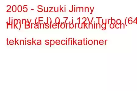 2005 - Suzuki Jimny
Jimny (FJ) 0,7 i 12V Turbo (64 Hk) Bränsleförbrukning och tekniska specifikationer