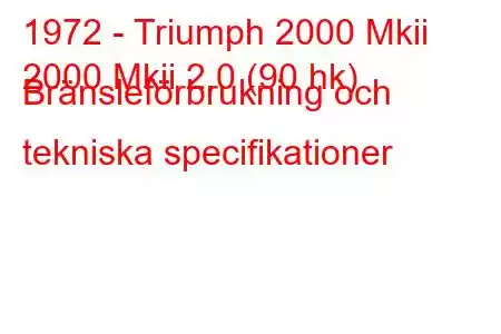 1972 - Triumph 2000 Mkii
2000 Mkii 2.0 (90 hk) Bränsleförbrukning och tekniska specifikationer