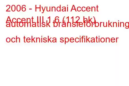 2006 - Hyundai Accent
Accent III 1.6 (112 hk) automatisk bränsleförbrukning och tekniska specifikationer