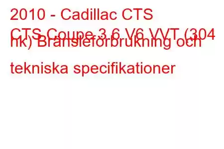 2010 - Cadillac CTS
CTS Coupe 3.6 V6 VVT (304 hk) Bränsleförbrukning och tekniska specifikationer