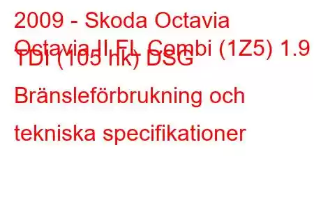 2009 - Skoda Octavia
Octavia II FL Combi (1Z5) 1.9 TDI (105 hk) DSG Bränsleförbrukning och tekniska specifikationer