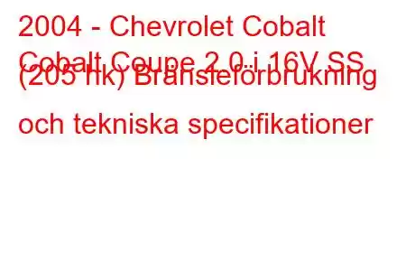 2004 - Chevrolet Cobalt
Cobalt Coupe 2.0 i 16V SS (205 hk) Bränsleförbrukning och tekniska specifikationer