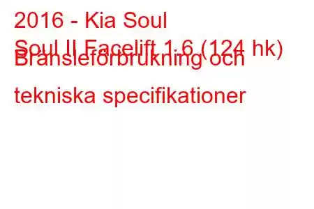 2016 - Kia Soul
Soul II Facelift 1.6 (124 hk) Bränsleförbrukning och tekniska specifikationer