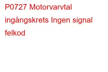 P0727 Motorvarvtal ingångskrets Ingen signal felkod