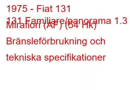 1975 - Fiat 131
131 Familiare/panorama 1.3 Mirafiori (AF) (54 Hk) Bränsleförbrukning och tekniska specifikationer