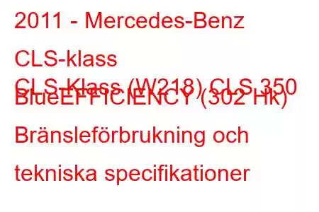 2011 - Mercedes-Benz CLS-klass
CLS-Klass (W218) CLS 350 BlueEFFICIENCY (302 Hk) Bränsleförbrukning och tekniska specifikationer