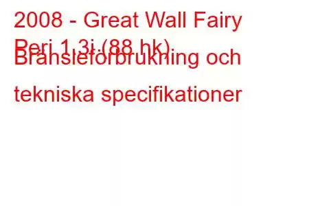 2008 - Great Wall Fairy
Peri 1.3i (88 hk) Bränsleförbrukning och tekniska specifikationer