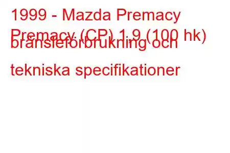 1999 - Mazda Premacy
Premacy (CP) 1,9 (100 hk) bränsleförbrukning och tekniska specifikationer