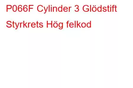 P066F Cylinder 3 Glödstift Styrkrets Hög felkod