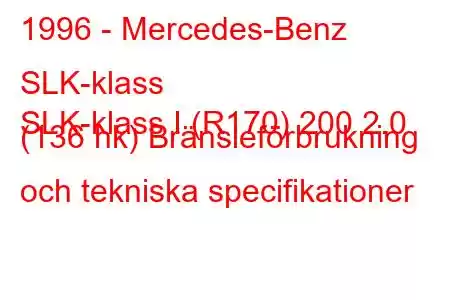 1996 - Mercedes-Benz SLK-klass
SLK-klass I (R170) 200 2.0 (136 hk) Bränsleförbrukning och tekniska specifikationer