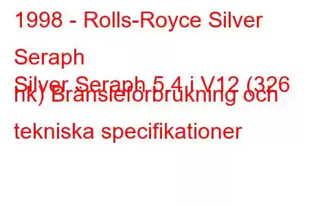 1998 - Rolls-Royce Silver Seraph
Silver Seraph 5.4 i V12 (326 hk) Bränsleförbrukning och tekniska specifikationer