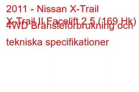 2011 - Nissan X-Trail
X-Trail II Facelift 2.5 (169 Hk) 4WD Bränsleförbrukning och tekniska specifikationer