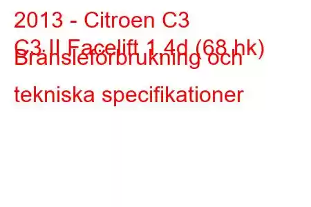 2013 - Citroen C3
C3 II Facelift 1,4d (68 hk) Bränsleförbrukning och tekniska specifikationer