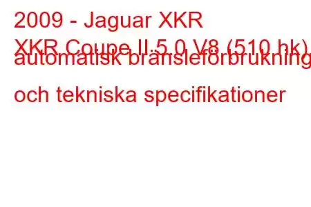 2009 - Jaguar XKR
XKR Coupe II 5.0 V8 (510 hk) automatisk bränsleförbrukning och tekniska specifikationer