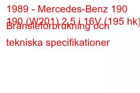 1989 - Mercedes-Benz 190
190 (W201) 2,5 i 16V (195 hk) Bränsleförbrukning och tekniska specifikationer