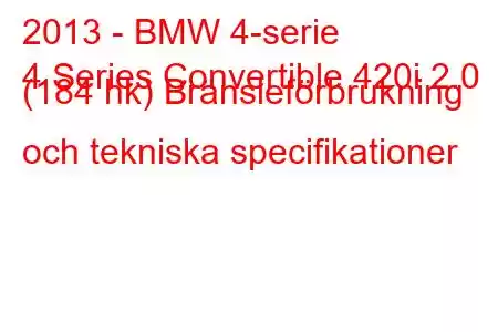 2013 - BMW 4-serie
4 Series Convertible 420i 2.0 (184 hk) Bränsleförbrukning och tekniska specifikationer