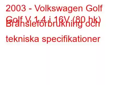 2003 - Volkswagen Golf
Golf V 1.4 i 16V (80 hk) Bränsleförbrukning och tekniska specifikationer