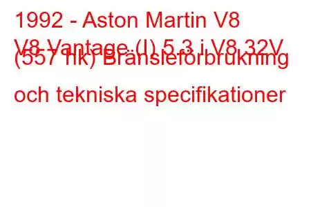 1992 - Aston Martin V8
V8 Vantage (I) 5.3 i V8 32V (557 hk) Bränsleförbrukning och tekniska specifikationer