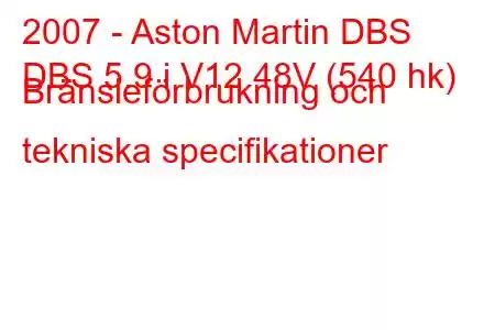 2007 - Aston Martin DBS
DBS 5.9 i V12 48V (540 hk) Bränsleförbrukning och tekniska specifikationer