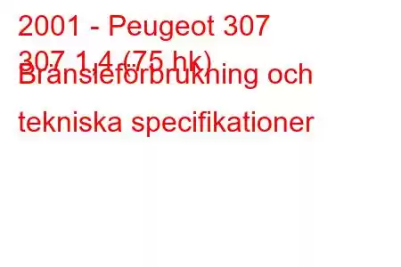 2001 - Peugeot 307
307 1,4 (75 hk) Bränsleförbrukning och tekniska specifikationer