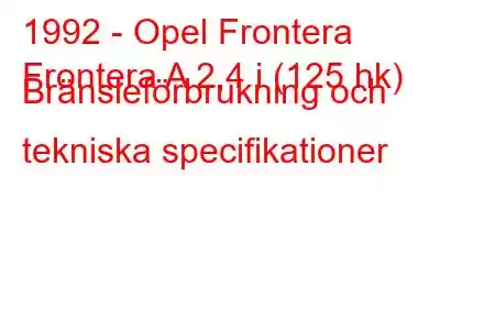 1992 - Opel Frontera
Frontera A 2,4 i (125 hk) Bränsleförbrukning och tekniska specifikationer