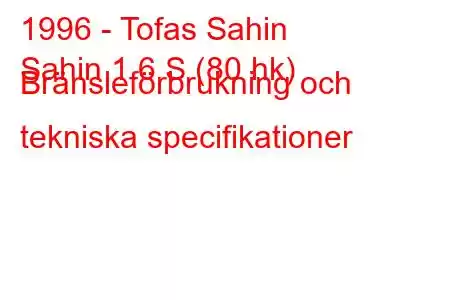 1996 - Tofas Sahin
Sahin 1.6 S (80 hk) Bränsleförbrukning och tekniska specifikationer