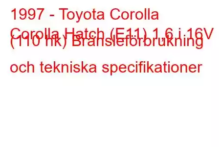 1997 - Toyota Corolla
Corolla Hatch (E11) 1,6 i 16V (110 hk) Bränsleförbrukning och tekniska specifikationer