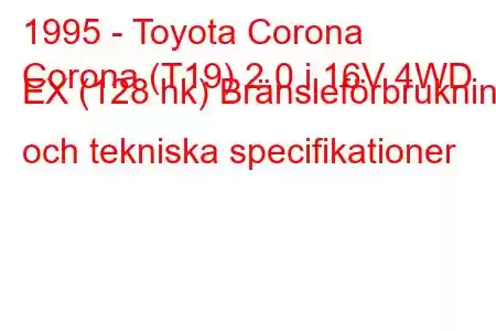 1995 - Toyota Corona
Corona (T19) 2.0 i 16V 4WD EX (128 hk) Bränsleförbrukning och tekniska specifikationer