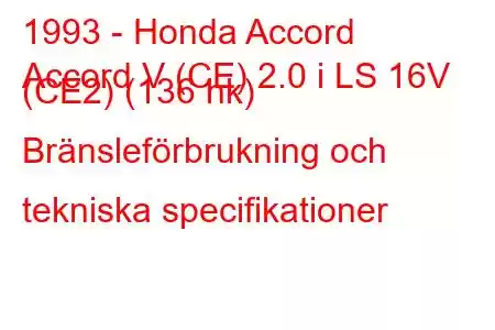 1993 - Honda Accord
Accord V (CE) 2.0 i LS 16V (CE2) (136 hk) Bränsleförbrukning och tekniska specifikationer