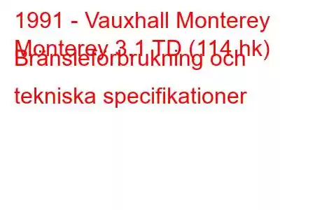 1991 - Vauxhall Monterey
Monterey 3.1 TD (114 hk) Bränsleförbrukning och tekniska specifikationer