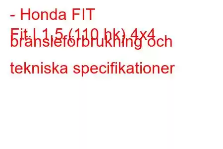 - Honda FIT
Fit I 1,5 (110 hk) 4x4 bränsleförbrukning och tekniska specifikationer