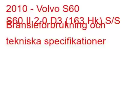 2010 - Volvo S60
S60 II 2.0 D3 (163 Hk) S/S Bränsleförbrukning och tekniska specifikationer