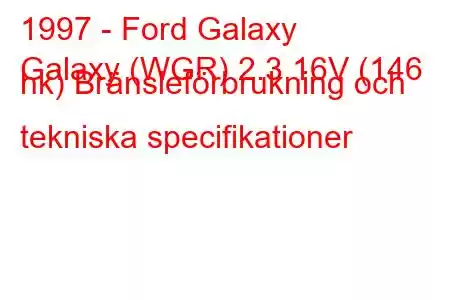 1997 - Ford Galaxy
Galaxy (WGR) 2.3 16V (146 hk) Bränsleförbrukning och tekniska specifikationer